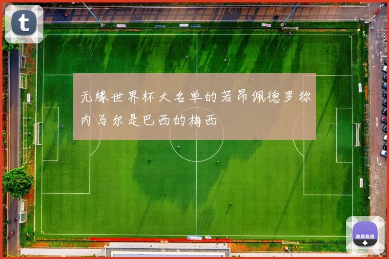 无缘世界杯大名单的若昂佩德罗称内马尔是巴西的梅西